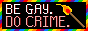 Be Gay. Do Crime.